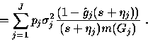 \begin{displaymath}
 ~~~~ = \sum_{j=1}^J p_j \sigma_j^2 \displaystyle\frac{(1- \hat{g}_j (s+ \eta_j ))}{(s+ \eta_j) m(G_j )} ~.\end{displaymath}