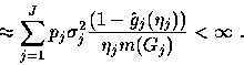 \begin{displaymath}
~~~ \approx \sum_{j=1}^J p_j \sigma_j^2
\displaystyle\frac{(1- \hat{g}_j (\eta_j ))}{\eta_j m(G_j )} < \infty ~.\end{displaymath}