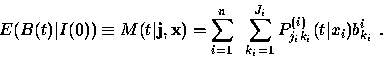 \begin{displaymath}
E(B(t) \vert I (0)) \equiv M(t \vert {\bf j}, {\bf x}) = \su...
 ...sum_{k_i = 1}^{J_i}
P_{j_i k_i}^{(i)}
(t\vert x_i ) b_{k_i}^i~.\end{displaymath}