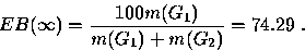 \begin{displaymath}
EB( \infty) = \displaystyle\frac{100m(G_1 )}{m(G_1 ) + m(G_2 )} = 74.29 ~.\end{displaymath}
