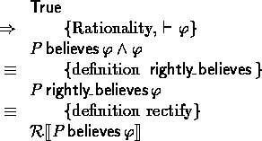 \begin{calc}
\xpr{\true}
\z{\Rightarrow}{Rationality, $\derives \varphi$}
\xpr{P...
 ...hi}
\z{\equiv}{definition rectify}
\xpr{\rectify{P \believes \varphi}}\end{calc}