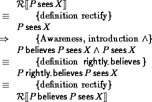 \begin{calc}
\xpr{\rectify{P \sees X}}
\z{\equiv}{definition rectify}
\xpr{P \se...
 ...}
\z{\equiv}{definition rectify}
\xpr{\rectify{P \believes P \sees X}}\end{calc}