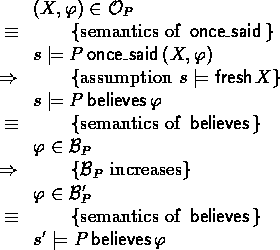 \begin{calc}
\xpr{(X,\phi) \in \Once_P}
 \z{\equiv}{semantics of $\oncesaid$}
 \...
 ...\equiv}{semantics of $\believes$}
 \xpr{s' \models P \believes \phi}
 \end{calc}