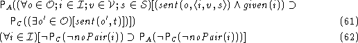 \begin{align}
& {\mathsf P}_{A}((\forall o \in {\cal O}; i \in {\cal I}; v \in {...
 ... {\mathsf P}_{A}({\neg{\mathsf P}_{C}({\neg{\mathit {noPair}}(i)})})]\end{align}