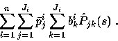 \begin{displaymath}
\sum_{i=1}^n \sum_{j=1}^{J_i} \bar{p}_j^i \sum_{k=1}^{J_i}
b_k^i \hat{P}_{jk} (s)~.\end{displaymath}