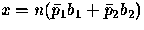 $x=n (\bar p_1 b_1 + \bar p_2 b_2)$