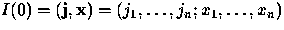 $I(0) = ( {\bf j}, {\bf x}) = (j_1 , \ldots , j_n ; x_1 , \ldots , x_n )$