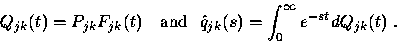 \begin{displaymath}
Q_{jk}(t) = P_{jk}F_{jk}(t) \quad \mbox{and}~~
\hat{q}_{jk}(s) = \int^{\infty}_0 e^{-st} dQ_{jk}(t)~.\end{displaymath}