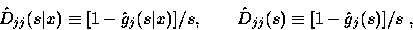 \begin{displaymath}
\hat{D}_{jj} (s\vert x) \equiv [1- \hat{g}_j (s\vert x) ]/s,\qquad
\hat{D}_{jj} (s) \equiv [1- \hat{g}_j (s)]/s~,\end{displaymath}