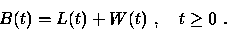 \begin{displaymath}
B(t) = L(t) + W(t) ~, \quad t \geq 0 ~.\end{displaymath}