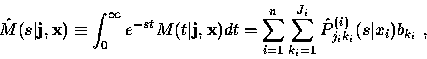 \begin{displaymath}
\hat{M}(s\vert{\bf j}, {\bf x}) \equiv \displaystyle\int^{\i...
 ...m_{k_i = 1}^{J_i} \hat{P}^{(i)}_{j_ik_i} (s\vert x_i) b_{k_i}~,\end{displaymath}