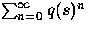 $\sum_{n=0}^\infty q(s)^n$