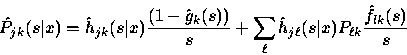 \begin{displaymath}
\hat{P}_{jk} (s\vert x) = \hat{h}_{jk} (s\vert x)
\displayst...
 ...l} (s\vert x) P_{\ell k} \displaystyle\frac{\hat{f}_{lk}(s)}{s}\end{displaymath}