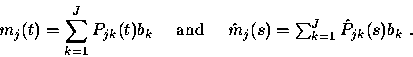 \begin{displaymath}
m_j (t) = \sum_{k=1}^J P_{jk} (t) b_k \quad \mbox{ and~~~
$\hat{m}_j (s) = \sum_{k=1}^J \hat{P}_{jk}(s) b_k$} ~.\end{displaymath}