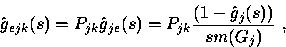 \begin{displaymath}
\hat{g}_{ejk} (s) = P_{jk} \hat{g}_{je} (s) =
P_{jk} \displaystyle\frac{(1- \hat{g}_j (s))}{sm(G_j )} ~,\end{displaymath}