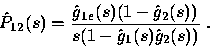 \begin{displaymath}
\hat{P}_{12} (s) = \displaystyle\frac{\hat{g}_{1e} (s) (1- \hat g_2 (s))}{s(1- \hat{g}_1 (s) \hat{g}_2 (s))} ~.\end{displaymath}