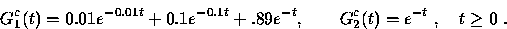 \begin{displaymath}
G_1^c (t) = 0.01e^{-0.01t} + 0.1e^{-0.1t}
+ .89e^{-t},\qquad
G_2^c (t) = e^{-t} ~,~~~
t \ge 0 ~.\end{displaymath}