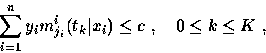 \begin{displaymath}
\sum_{i=1}^n y_i m_{j_i}^i (t_k \vert x_i ) \le c ~, \quad 0 \le k \le K~,\end{displaymath}