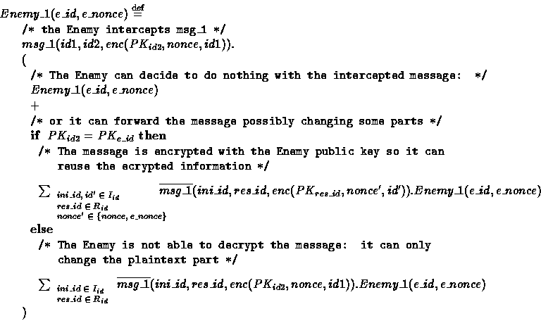 \begin{displaymath}
\begin{array}
{lll}
\lefteqn{Enemy\_1(e\_id,e\_nonce) \stack...
 ..._{id2},nonce,id1)).Enemy\_1(e\_id,e\_nonce)}\\ & & )\end{array}\end{displaymath}