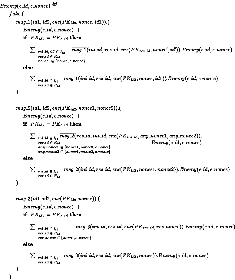 \begin{eqnarray*}
\lefteqn{Enemy(e\_id,e\_nonce) \stackrel{\rm def}{=}} \\ & & f...
 ...nce)).Enemy(e\_id,e\_nonce)} $}\\ & & \hspace*{0.20in}) \\ & & ) \end{eqnarray*}