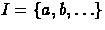 $I = \{a,b, \ldots \}$