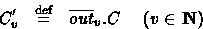 \begin{eqnarray*}
C'_v & \stackrel{\rm def}{=}& \overline{out}_v.C \ \ \ \ (v \in \, {\rm N} \!\!\!\!\! {\rm I} \,\,\,)\end{eqnarray*}