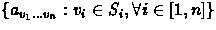 $\{ a_{v_1 \ldots v_n}: v_i \in S_i,
\forall i \in [1,n]\}$