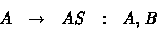 \begin{displaymath}
\begin{array}
{llllll}
& A & \rightarrow & AS &: & A,B\end{array}\end{displaymath}