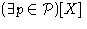 $(\exists {p} \in {\cal P})[{X}]$