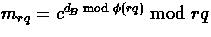 $m_{rq}=c^{d_{\!B}\bmod{\phi(rq)}} \bmod{rq}$