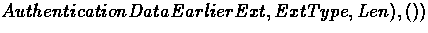 \( Authentication Data Earlier Ext, Ext Type, Len), ( )) \)