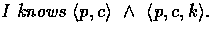 $I \mbox{\it{ knows }} \allowbreak \langle p, c \rangle ~\wedge~ \langle p, c, k \rangle.$